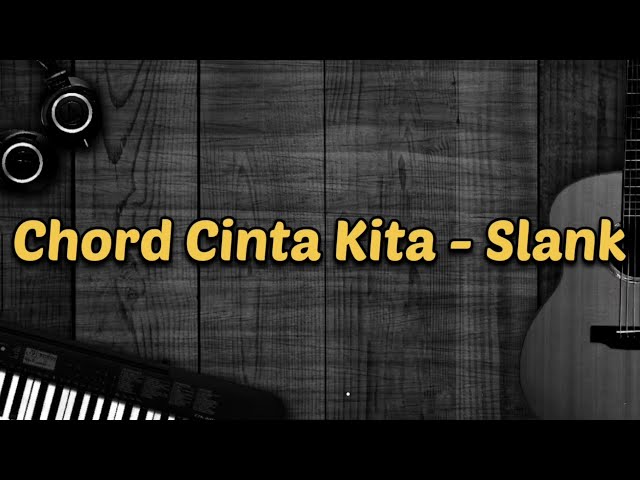 Chord Cinta Kita oleh Slank